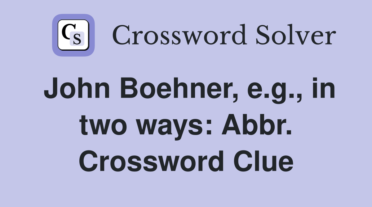 John Boehner, e.g., in two ways Abbr. Crossword Clue Answers